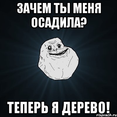 Зачем ты меня осадила? Теперь я дерево!, Мем Forever Alone