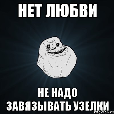 нет любви не надо завязывать узелки, Мем Forever Alone