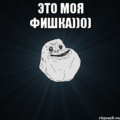 Это моя фишка))0) , Мем Forever Alone