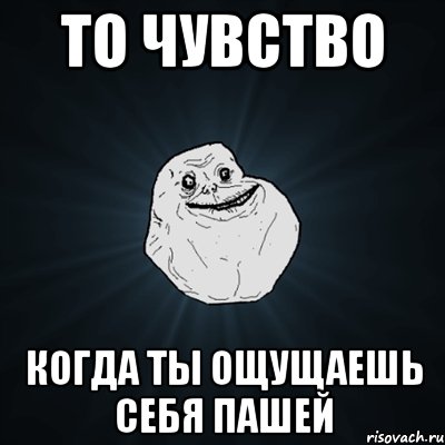 то чувство когда ты ощущаешь себя пашей, Мем Forever Alone