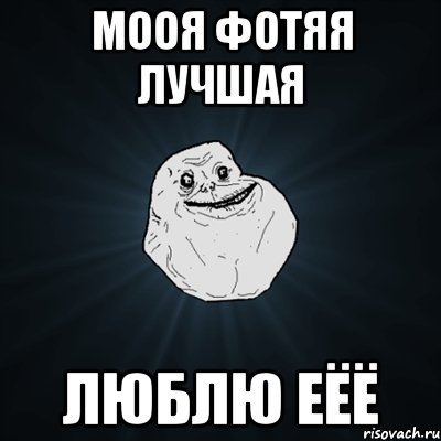 мооя Фотяя лучшая люблю еёё, Мем Forever Alone