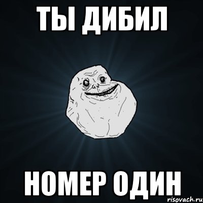 Ты дибил Номер один, Мем Forever Alone