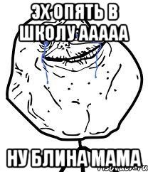 эх опять в школу ааааа ну блина мама, Мем Forever Alone