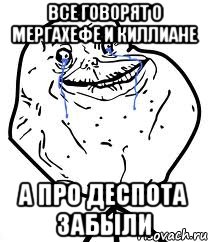 ВСЕ ГОВОРЯТ О МЕРГАХЕФЕ И КИЛЛИАНЕ А ПРО ДЕСПОТА ЗАБЫЛИ, Мем Forever Alone