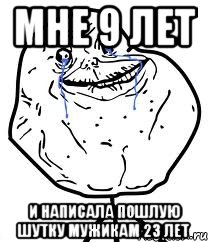 мне 9 лет и написала пошлую шутку мужикам 23 лет, Мем Forever Alone