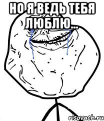 но я ведь тебя люблю... , Мем Forever Alone