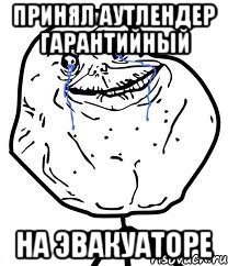 Принял Аутлендер гарантийный на эвакуаторе, Мем Forever Alone