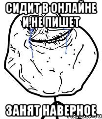 Сидит в онлайне и не пишет Занят наверное, Мем Forever Alone