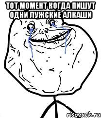 тот момент когда пишут одни лужские алкаши , Мем Forever Alone