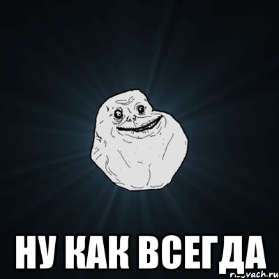  ну как всегда, Мем Forever Alone