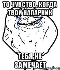 то чувство, когда твой напарник тебя не замечает, Мем Forever Alone