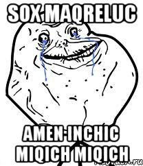 Sox maqreluc Amen inchic miqich miqich, Мем Forever Alone