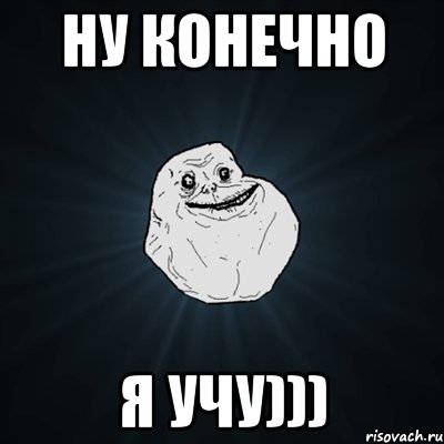 ну конечно я учу))), Мем Forever Alone