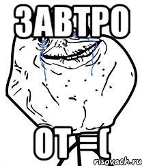 завтро ОТ =(, Мем Forever Alone