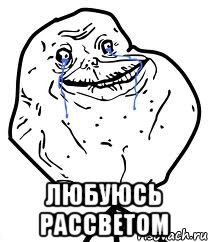  любуюсь рассветом, Мем Forever Alone