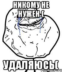 никому не нужен ( удаляюсь(, Мем Forever Alone