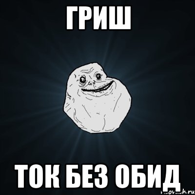 гриш ток без обид, Мем Forever Alone