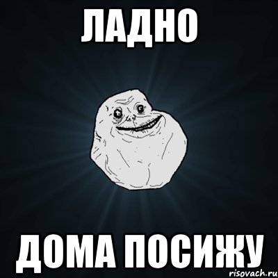 ладно дома посижу, Мем Forever Alone