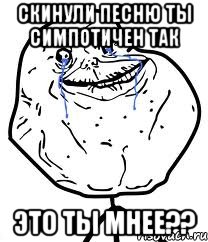 скинули песню ты симпотичен так это ты мнее??, Мем Forever Alone