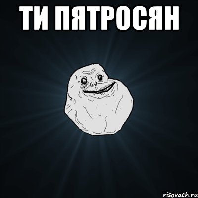 ти пятросян , Мем Forever Alone