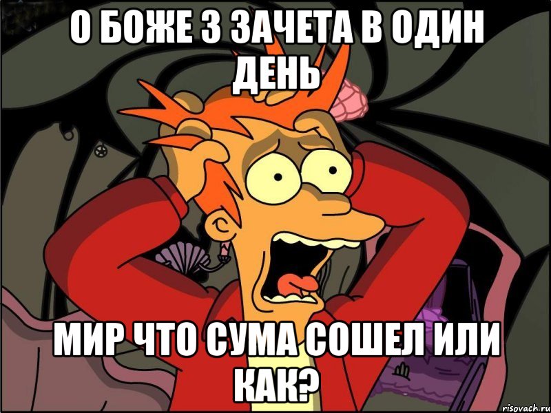 о боже 3 зачета в один день мир что сума сошел или как?, Мем Фрай в панике