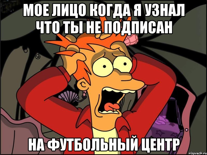 МОЕ ЛИЦО КОГДА Я УЗНАЛ ЧТО ТЫ НЕ ПОДПИСАН НА ФУТБОЛЬНЫЙ ЦЕНТР, Мем Фрай в панике