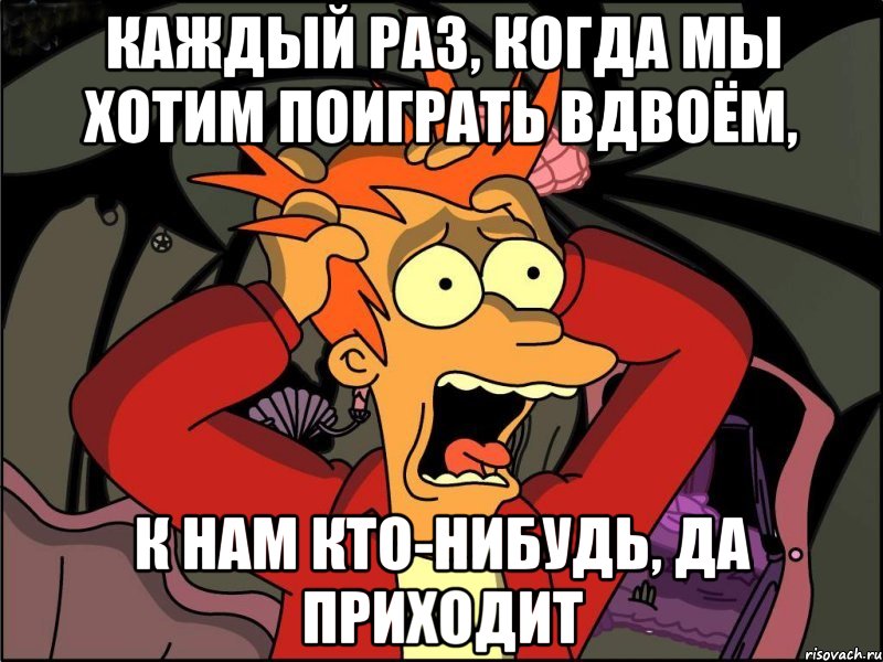 каждый раз, когда мы хотим поиграть вдвоём, к нам кто-нибудь, да приходит, Мем Фрай в панике