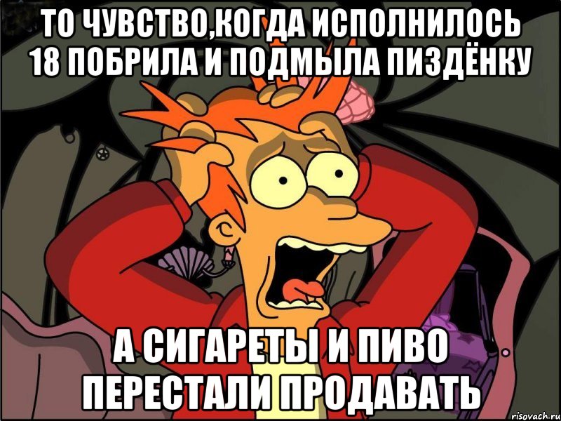 то чувство,когда исполнилось 18 побрила и подмыла пиздёнку а сигареты и пиво перестали продавать, Мем Фрай в панике