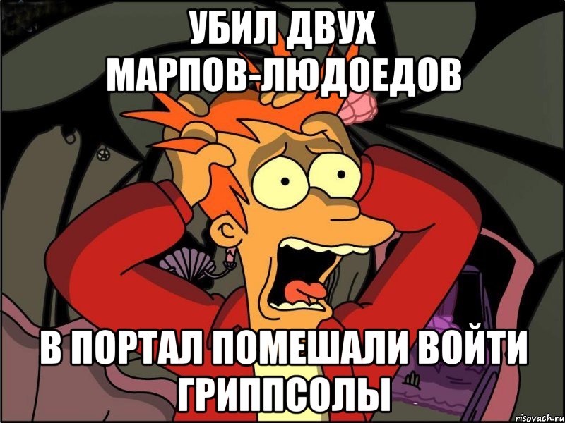 УБИЛ ДВУХ МАРПОВ-ЛЮДОЕДОВ В ПОРТАЛ ПОМЕШАЛИ ВОЙТИ ГРИППСОЛЫ, Мем Фрай в панике