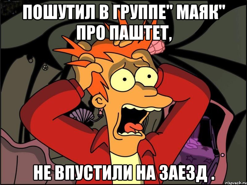 Пошутил в группе" Маяк" про паштет, не впустили на заезд ., Мем Фрай в панике