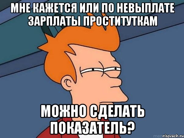 Мне кажется или по невыплате зарплаты проституткам можно сделать показатель?, Мем  Фрай (мне кажется или)