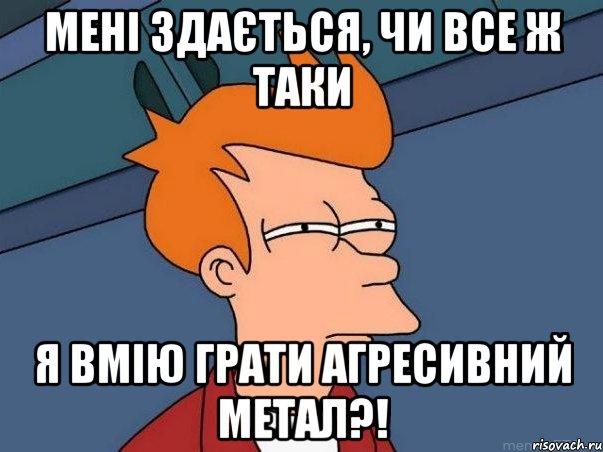 Мені здається, чи все ж таки я вмію грати агресивний метал?!, Мем  Фрай (мне кажется или)