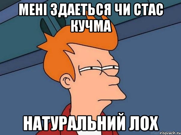 МЕНІ ЗДАЕТЬСЯ ЧИ СТАС КУЧМА НАТУРАЛЬНИЙ ЛОХ, Мем  Фрай (мне кажется или)