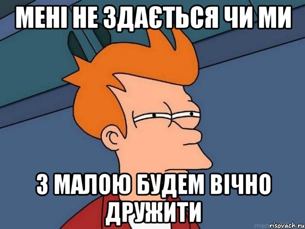 мені не здається чи ми з малою будем вічно дружити, Мем  Фрай (мне кажется или)