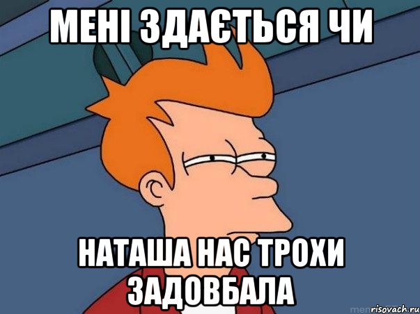 мені здається чи Наташа нас трохи задовбала, Мем  Фрай (мне кажется или)