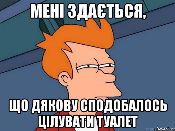 Мені здається, що Дякову сподобалось цілувати туалет, Мем  Фрай (мне кажется или)