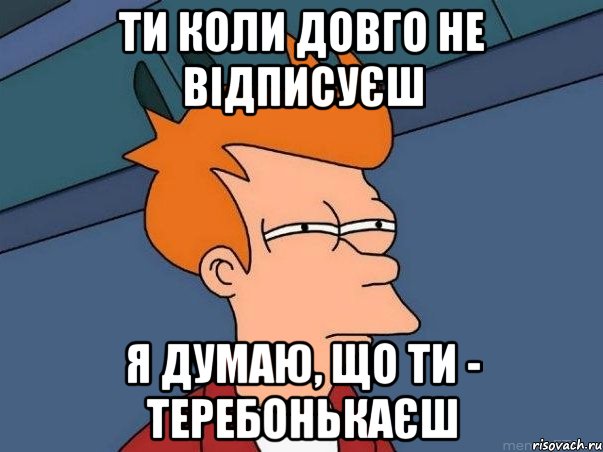 ти коли довго не відписуєш я думаю, що ти - теребонькаєш, Мем  Фрай (мне кажется или)