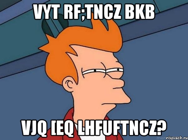 vyt rf;tncz bkb vjq [eq lhfuftncz?, Мем  Фрай (мне кажется или)