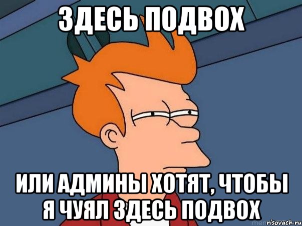 здесь подвох или админы хотят, чтобы я чуял здесь подвох, Мем  Фрай (мне кажется или)