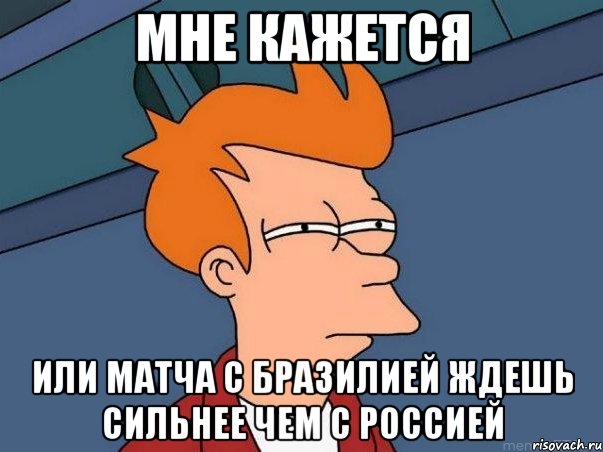 мне кажется или матча с Бразилией ждешь сильнее чем с Россией, Мем  Фрай (мне кажется или)