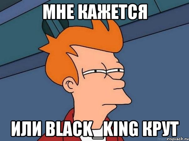 Мне кажется или Black_King Крут, Мем  Фрай (мне кажется или)