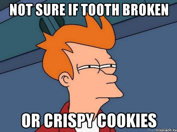 Not sure if tooth broken or crispy cookies, Мем  Фрай (мне кажется или)