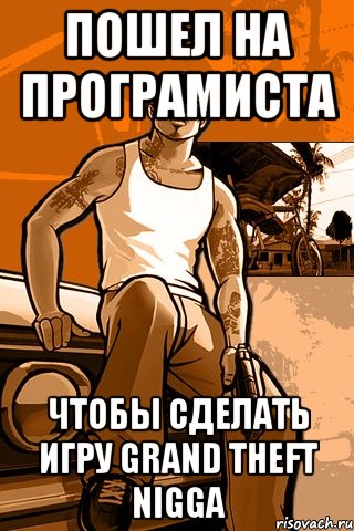 пошел на програмиста чтобы сделать игру Grand theft nigga, Мем GTA