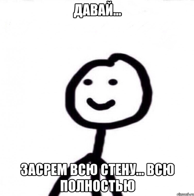 давай... засрем всю стену... всю полностью, Мем Теребонька (Диб Хлебушек)