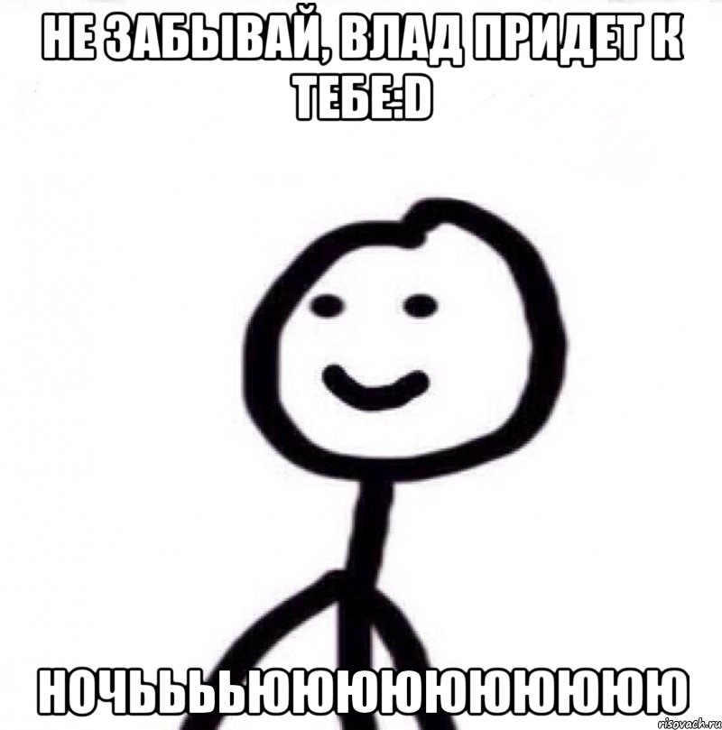 Не забывай, Влад придет к тебе:D Ночььььюююююююююю, Мем Теребонька (Диб Хлебушек)