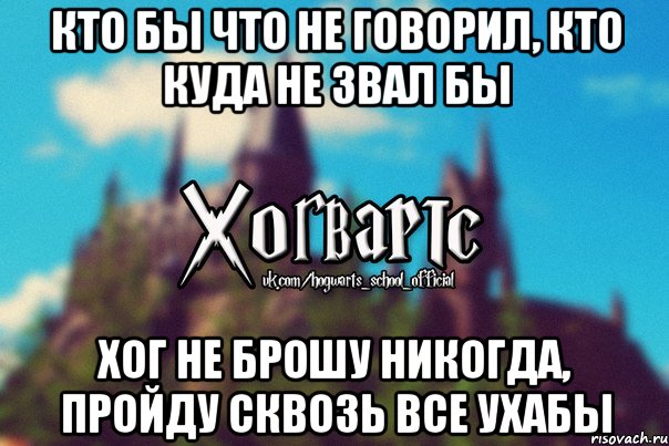 кто бы что не говорил, кто куда не звал бы хог не брошу никогда, пройду сквозь все ухабы, Мем Хогвартс