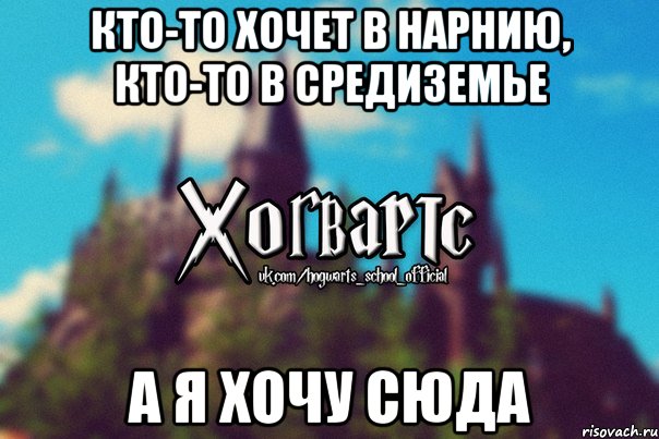 Кто-то хочет в Нарнию, кто-то в Средиземье А я хочу сюда, Мем Хогвартс