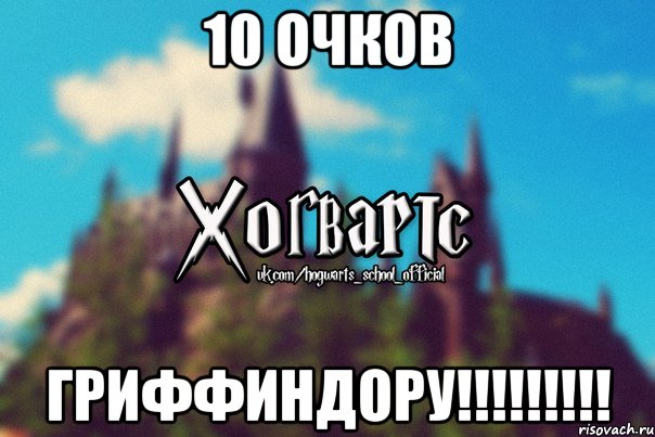 10 ОЧКОВ ГРИФФИНДОРУ!!!!!!!!!