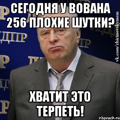 Сегодня у Вована 256 плохие шутки? Хватит это терпеть!, Мем Хватит это терпеть (Жириновский)