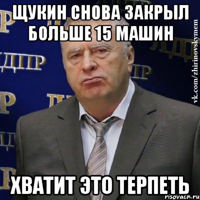 Щукин снова закрыл больше 15 машин Хватит это терпеть, Мем Хватит это терпеть (Жириновский)